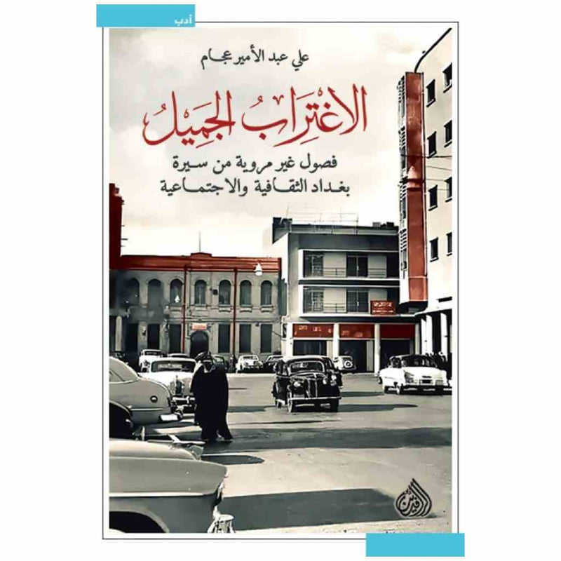 الاغتراب الجميل - فصول غير مروية من سيرة بغداد الثقافية والاجتماعية
